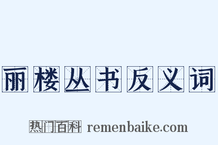 丽楼丛书反义词是什么意思的图片